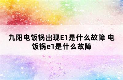 九阳电饭锅出现E1是什么故障 电饭锅e1是什么故障